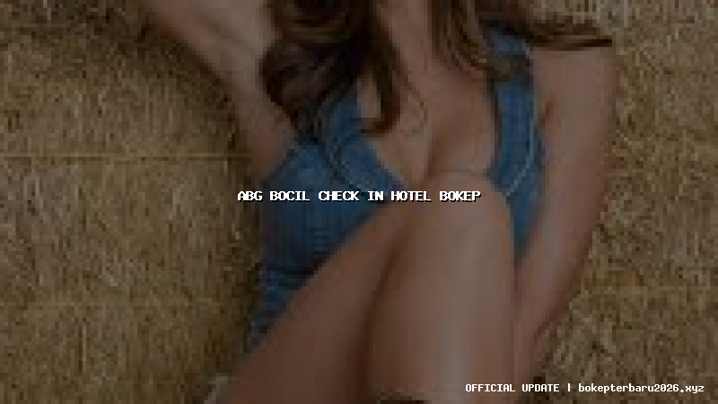abg bocil check in hotel bokep