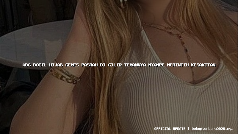 abg bocil hijab gemes pasrah di gilir temannya nyampe merintih kesakitan