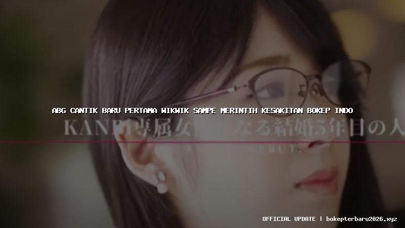 abg cantik baru pertama wikwik sampe merintih kesakitan bokep indo