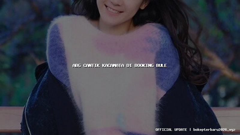 abg cantik kacamata di booking bule
