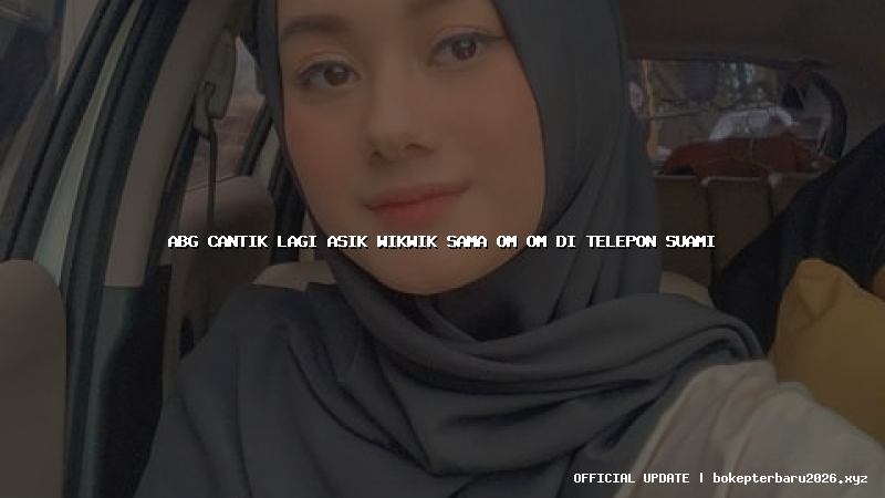 abg cantik lagi asik wikwik sama om om di telepon suami abg cantik lagi asik wikwik sama om om di telepon suami