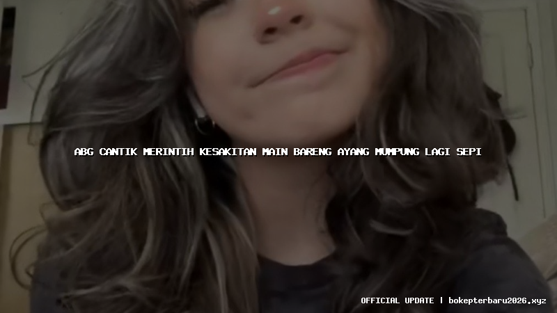 abg cantik merintih kesakitan main bareng ayang mumpung lagi sepi