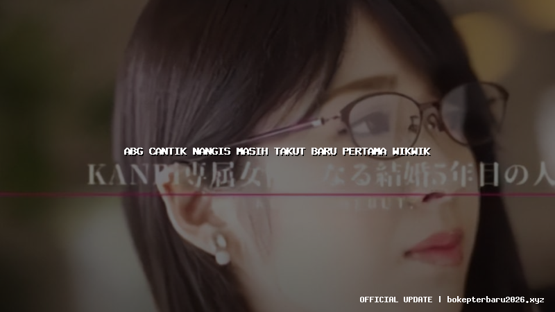 abg cantik nangis masih takut baru pertama wikwik abg cantik nangis masih takut baru pertama wikwik