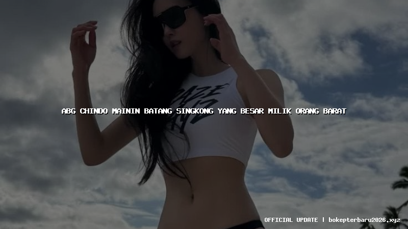 abg chindo mainin batang singkong yang besar milik orang barat abg chindo mainin batang singkong yang besar milik orang barat