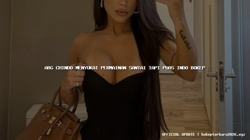 abg chindo menyukai permainan santai tapi puas indo bokep abg chindo menyukai permainan santai tapi puas indo bokep