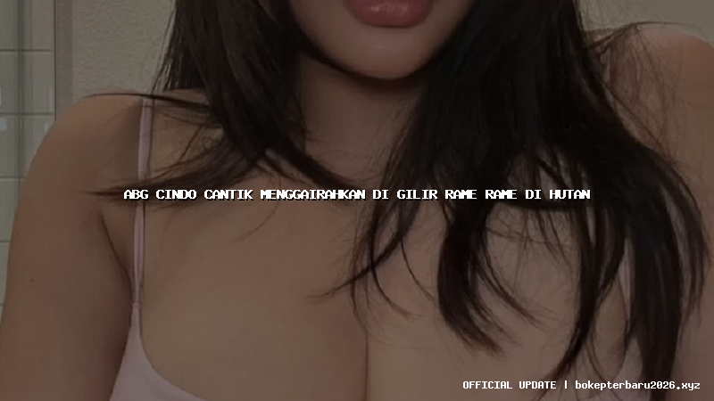 abg cindo cantik menggairahkan di gilir rame rame di hutan