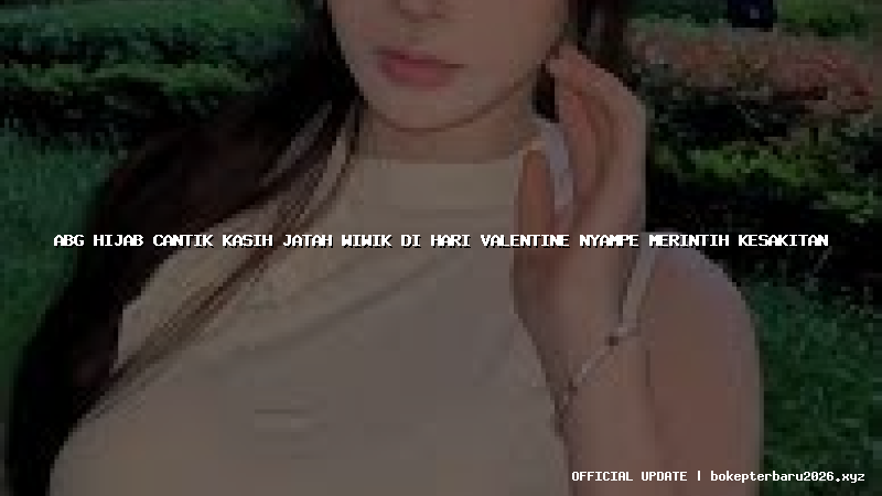 abg hijab cantik kasih jatah wiwik di hari valentine nyampe merintih kesakitan