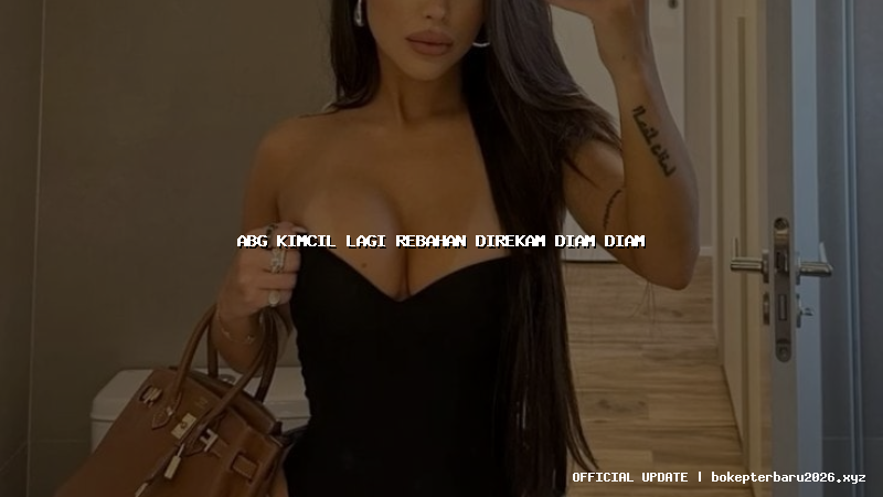 abg kimcil lagi rebahan direkam diam diam abg kimcil lagi rebahan direkam diam diam