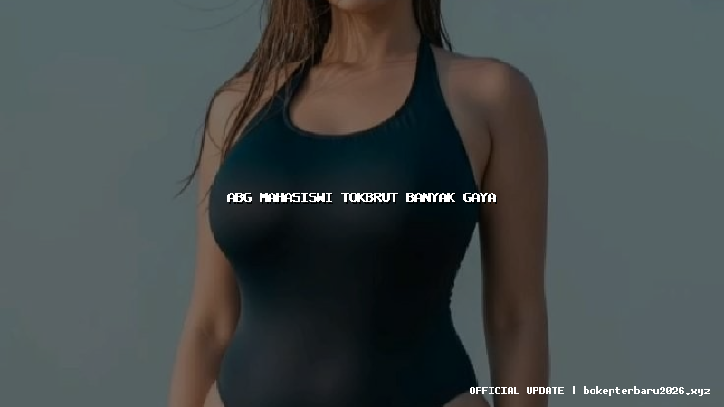 abg mahasiswi tokbrut banyak gaya