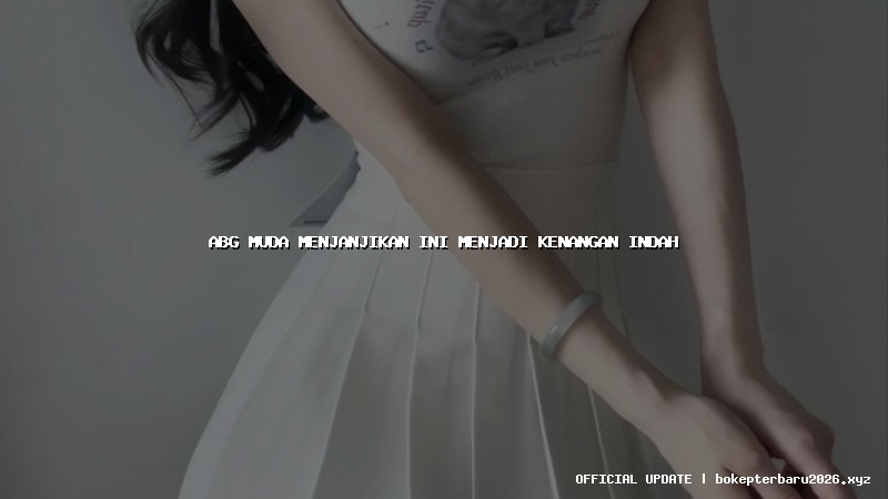 abg muda menjanjikan ini menjadi kenangan indah