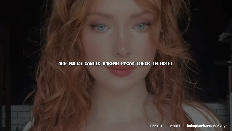 abg mulus cantik bareng pacar check in hotel
