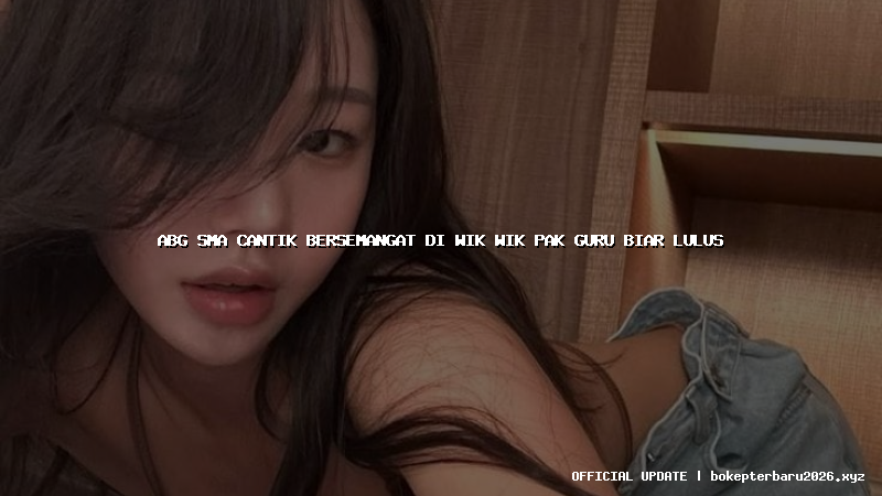 abg sma cantik bersemangat di wik wik pak guru biar lulus abg sma cantik bersemangat di wik wik pak guru biar lulus