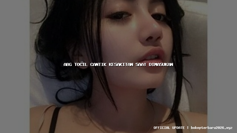 abg tocil cantik kesakitan saat dimasukan