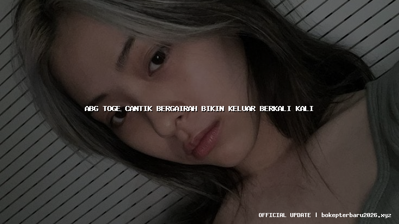 abg toge cantik bergairah bikin keluar berkali kali