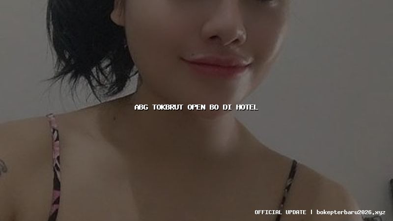 abg tokbrut open bo di hotel abg tokbrut open bo di hotel