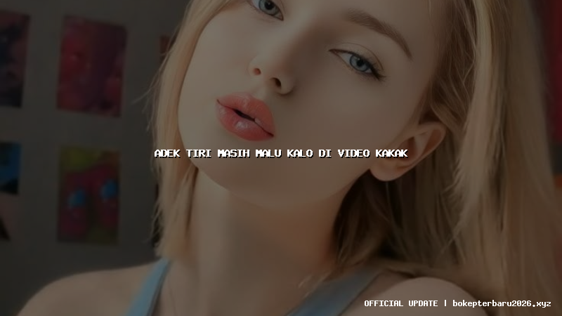 adek tiri masih malu kalo di video kakak