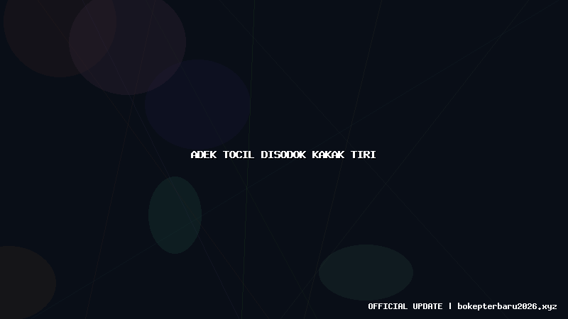 adek tocil disodok kakak tiri