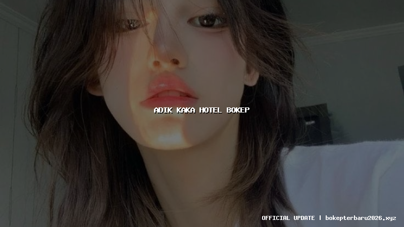 adik kaka hotel bokep adik kaka hotel bokep