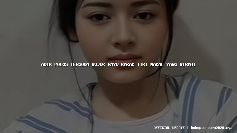 adik polos tergoda bujuk rayu kakak tiri nakal yang birahi