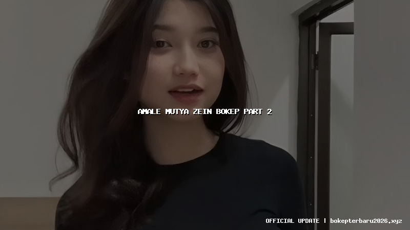 amale mutya zein bokep part 2