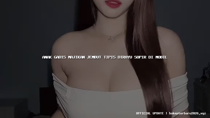 anak gadis majikan jembut tipis dirayu sopir di mobil