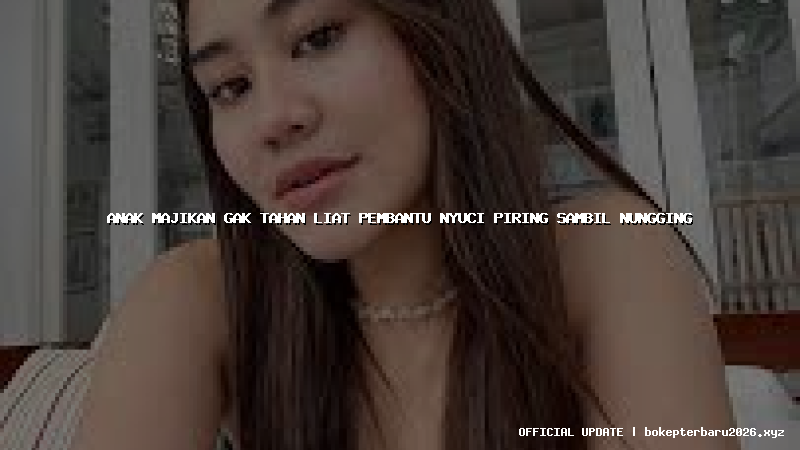 anak majikan gak tahan liat pembantu nyuci piring sambil nungging anak majikan gak tahan liat pembantu nyuci piring sambil nungging