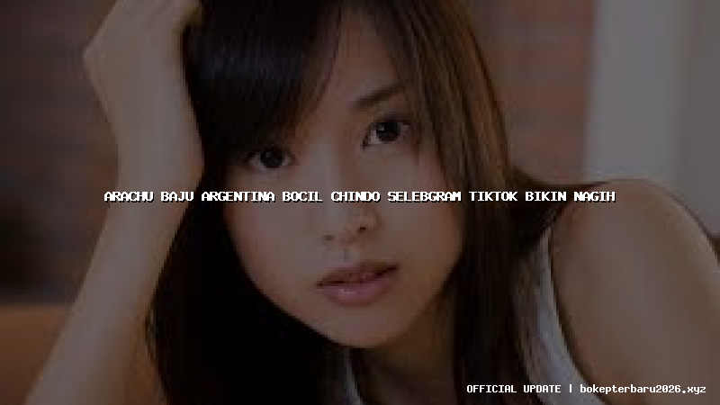 arachu baju argentina bocil chindo selebgram tiktok bikin nagih arachu baju argentina bocil chindo selebgram tiktok bikin nagih