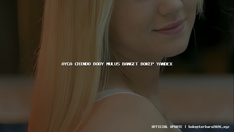 ayca chindo body mulus banget bokep yandex