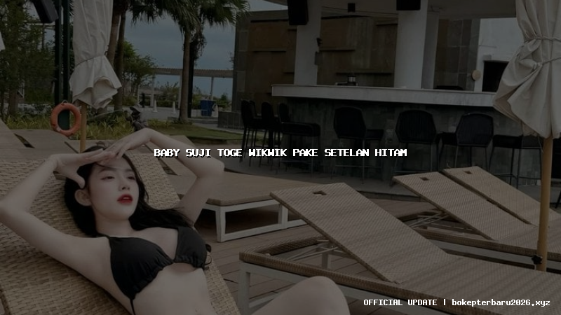baby suji toge wikwik pake setelan hitam baby suji toge wikwik pake setelan hitam