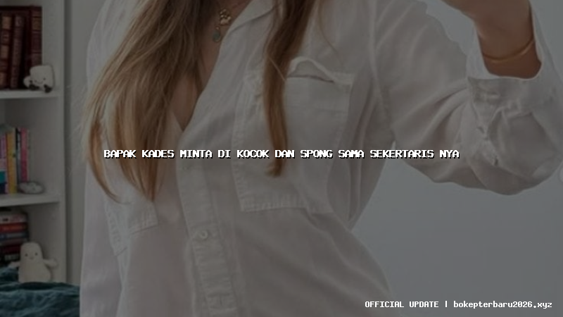 bapak kades minta di kocok dan spong sama sekertaris nya