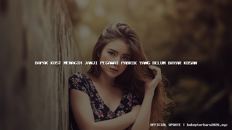 bapak kost menagih janji pegawai pabrik yang belum bayar kosan