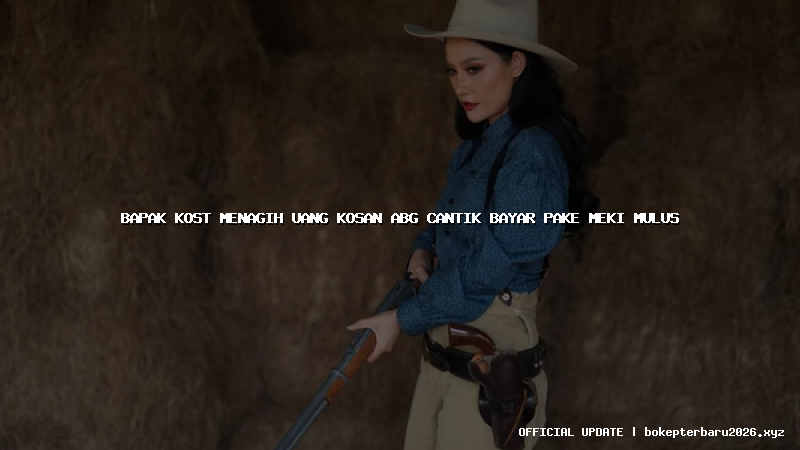 bapak kost menagih uang kosan abg cantik bayar pake meki mulus