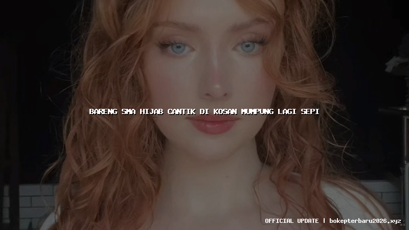 bareng sma hijab cantik di kosan mumpung lagi sepi