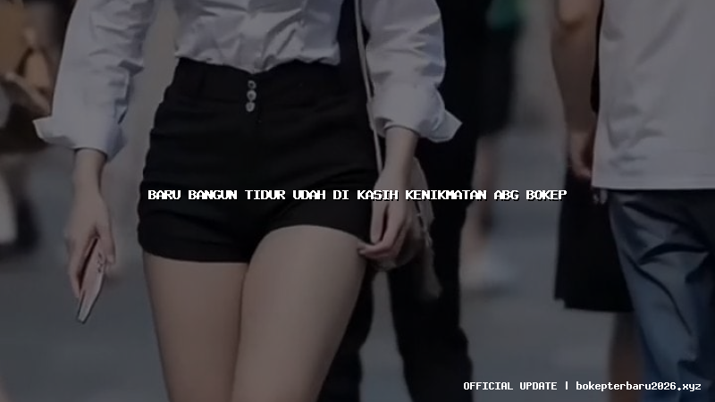 baru bangun tidur udah di kasih kenikmatan abg bokep