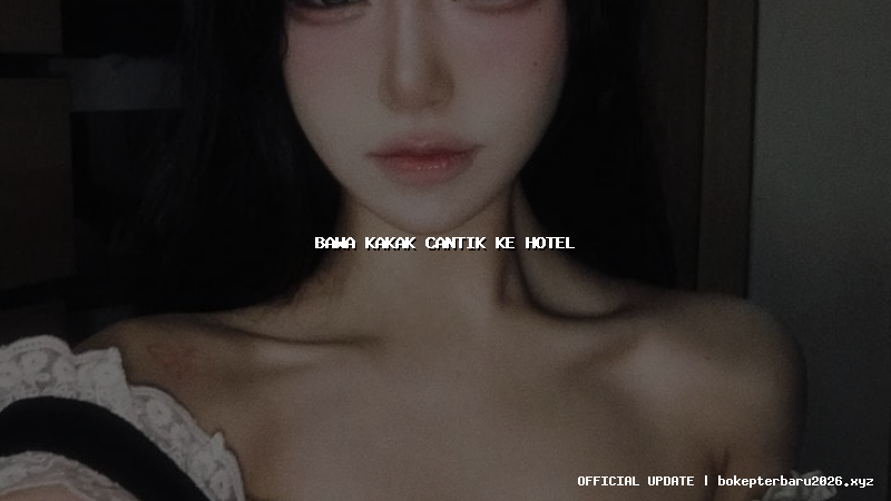 bawa kakak cantik ke hotel