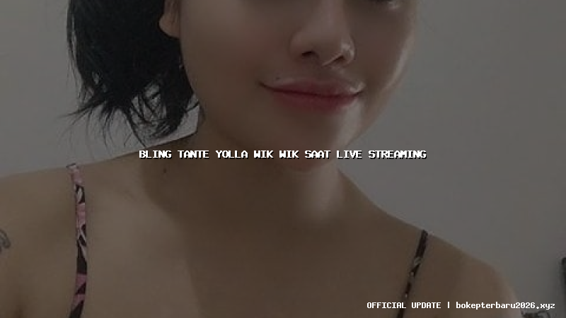 bling tante yolla wik wik saat live streaming bling tante yolla wik wik saat live streaming