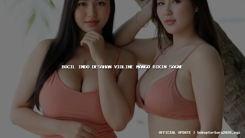 bocil indo desahan violine mango bikin sagne bocil indo desahan violine mango bikin sagne