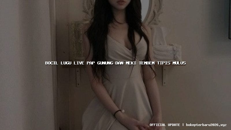 bocil lugu live pap gunung dan meki tembem tipis mulus bocil lugu live pap gunung dan meki tembem tipis mulus