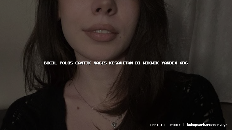 bocil polos cantik nagis kesakitan di wikwik yandex abg