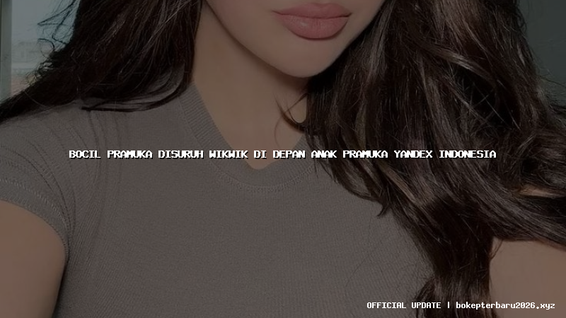 bocil pramuka disuruh wikwik di depan anak pramuka yandex indonesia