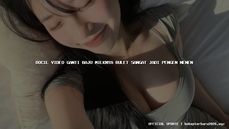 bocil video ganti baju milknya bulet sangat jadi pengen nenen