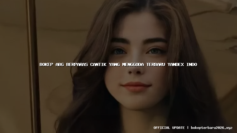 bokep abg berparas cantik yang menggoda terbaru yandex indo