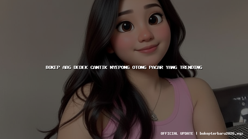 bokep abg dedek cantik nyepong otong pacar yang trending