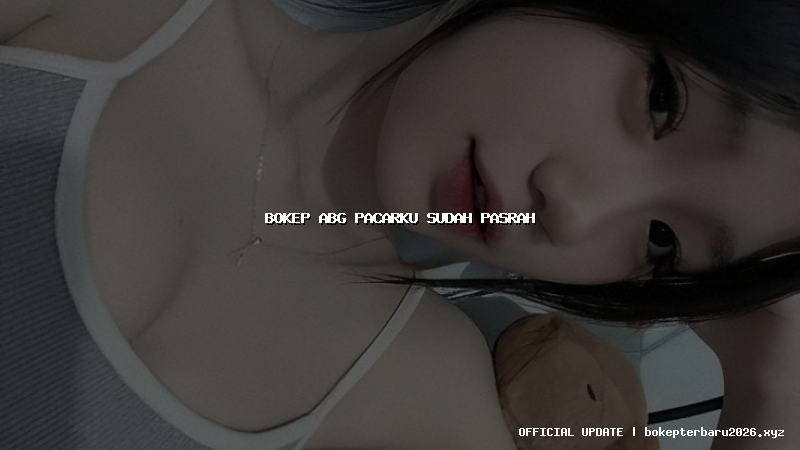 bokep abg pacarku sudah pasrah bokep abg pacarku sudah pasrah