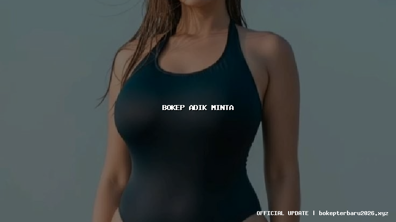 bokep adik minta bokep adik minta