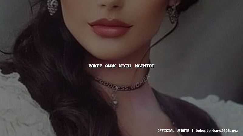 bokep anak kecil ngentot