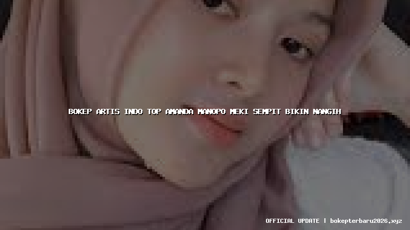 bokep artis indo top amanda manopo meki sempit bikin nangih bokep artis indo top amanda manopo meki sempit bikin nangih