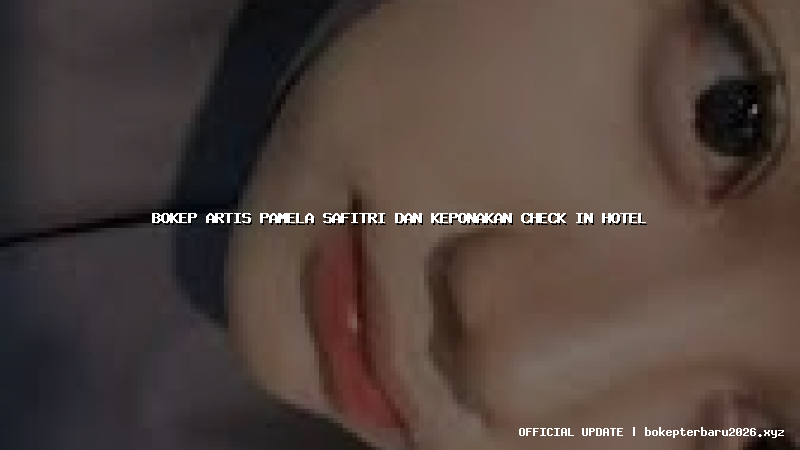 bokep artis pamela safitri dan keponakan check in hotel