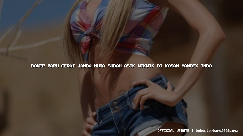bokep baru cerai janda muda sudah asik wikwik di kosan yandex indo bokep baru cerai janda muda sudah asik wikwik di kosan yandex indo