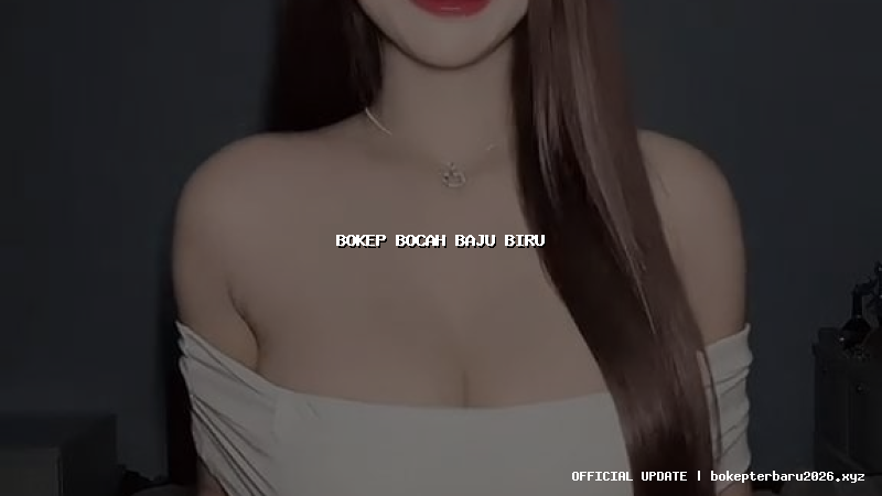 bokep bocah baju biru